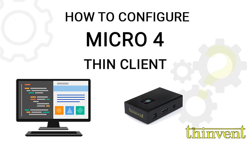 How to Configure Micro 4 Thin Client
